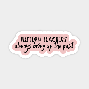 history teacher always bring up the past Magnet