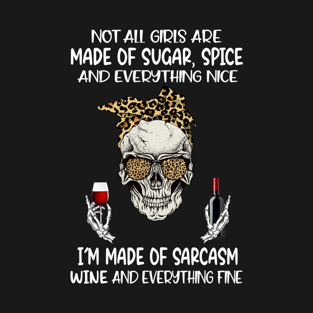 Leopard Skull Not All Girls Are Made Of Sugar Spice And Everything Nice I'm Made Of Sarcasm Wine And Everything Fine by Magazine