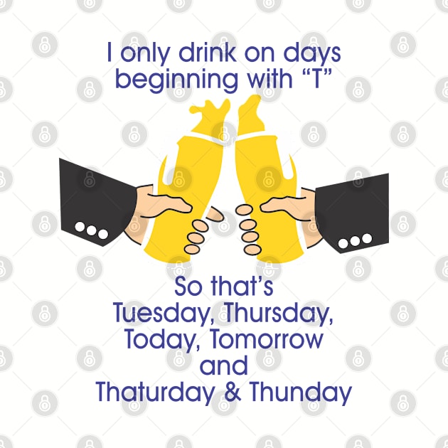 I only drink on days starting with T by ZombieNinjas