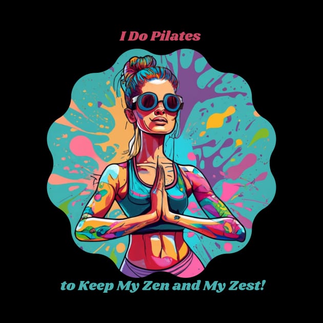 I Do Pilates to Keep My Zen and My Zest! Health Enthusiast Fitness by Positive Designer