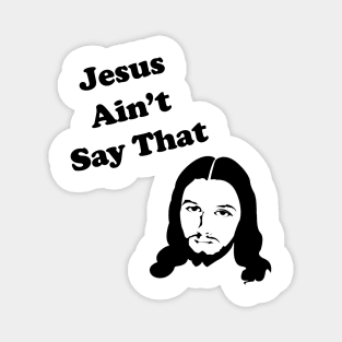 Jesus Ain't Say That Magnet