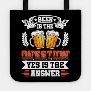 Beer is the question yes is the answer - Funny Beer Sarcastic Satire Hilarious Funny Meme Quotes Sayings Tote