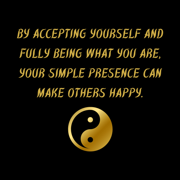 By Accepting Yourself And Fully Being What You Are, Your Simple Presence Can Make Others Happy. by BuddhaWay