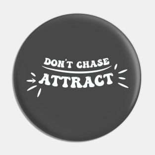 Don't Chase, Attract! Pin