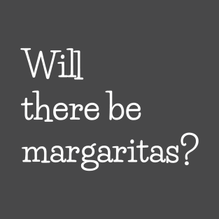 Will there be margaritas? T-Shirt