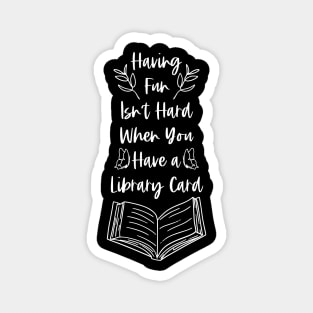 Having Fun Isn't Hard When You Have a Library Card - White Graphics Magnet