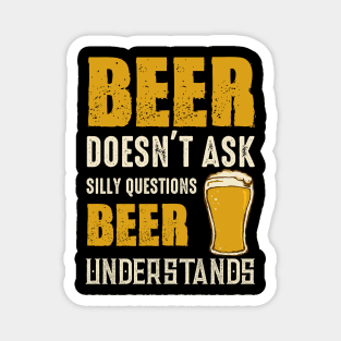 Beer Doesn't Ask Silly Questions Beer Understands Magnet