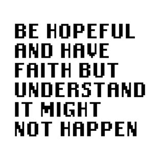 Be Hopeful And Have Faith But Understand It Might Not Happen T-Shirt