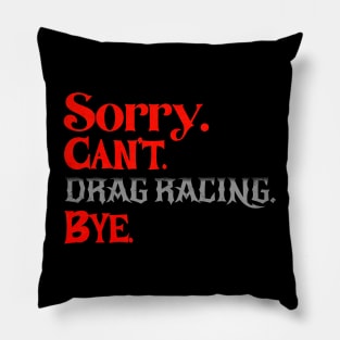 Sorry Can't Drag Racing Bye Funny Racing Pillow