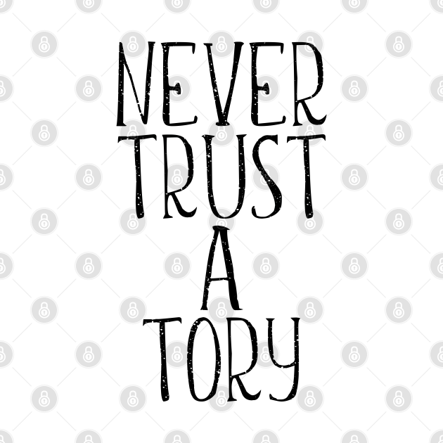 NEVER TRUST A TORY, Anti Tory Slogan Tory TShirt TeePublic