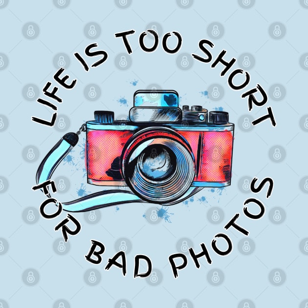 Life Is Too Short For Bad Photos by Brono