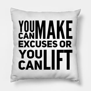 You can make excuses or your can lift Pillow