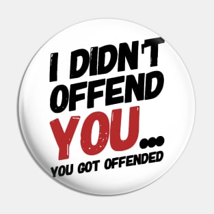 i didn't offend you... you got offended. Pin