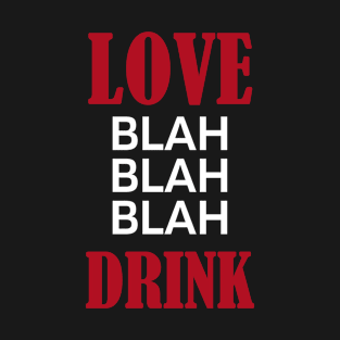 Love Blah Drink  - Valentine's Day Funny Gift T-Shirt