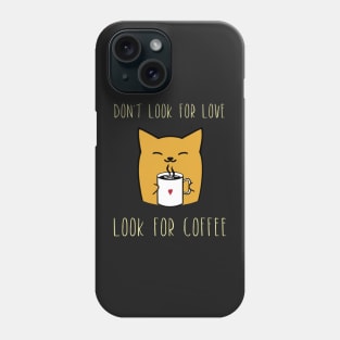 Don't look for love look for coffee Phone Case