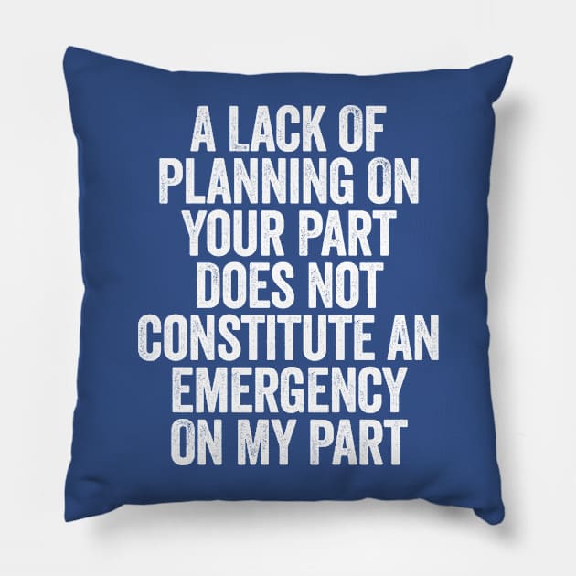 A Lack Of Planning On Your Part Does Not White Pillow by GuuuExperience