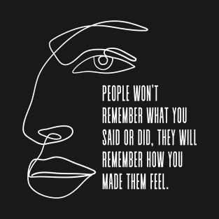 People won't remember what you said or did, they will remember how you made them feel - Deep Quote by Maya Angelou (white) T-Shirt