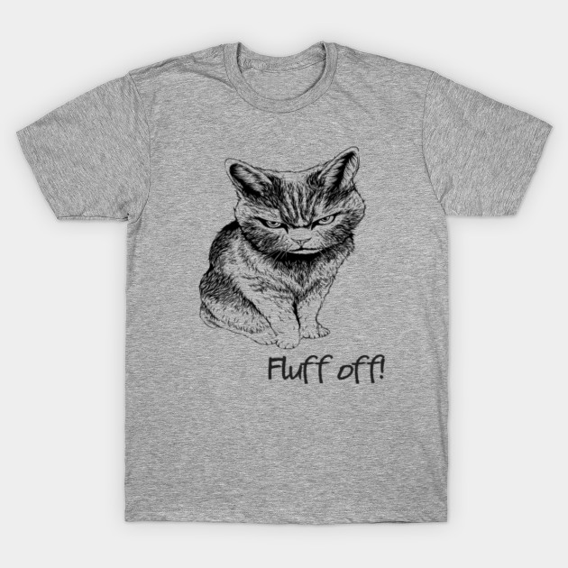 Fluff Off Cat Fluff Off Cat T Shirt Teepublic Uk