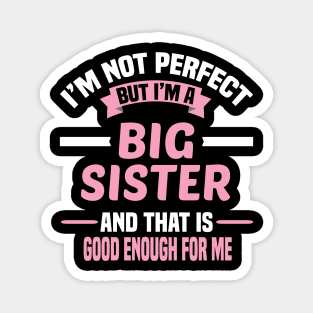 I'm Not Perfect But I'm A Big Sister And That Is Good Enough For Me Magnet