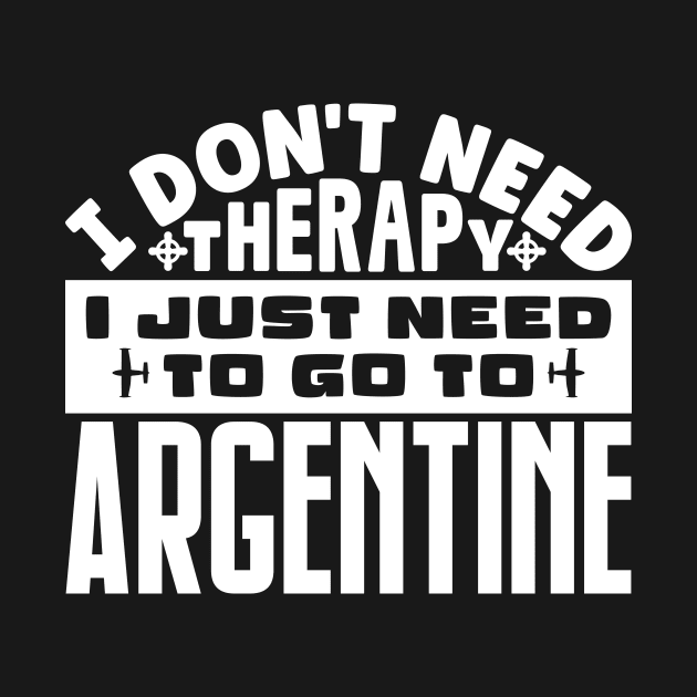 I don't need therapy, I just need to go to Argentine by colorsplash