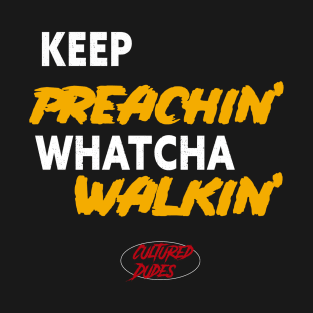 Keep Preachin Whatcha Walkin'! T-Shirt