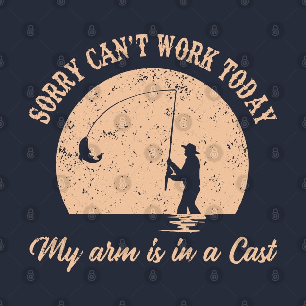 Sorry Can't Work Today My arm is in a Cast Funny Fishing by Alema Art