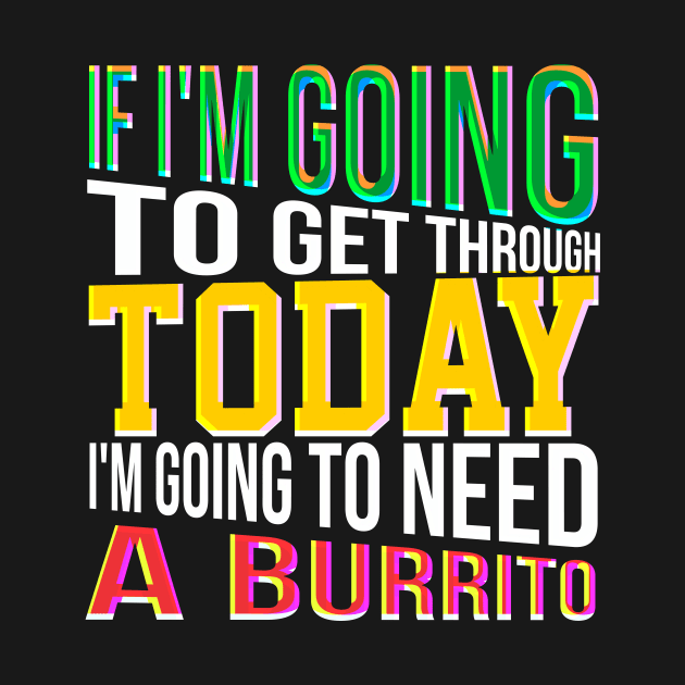 If I'm going to get through Today I am going to need a burrito by Lin Watchorn 