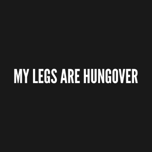 My Legs Are Hungover - Funny Slogan Quotes Statement T-Shirt