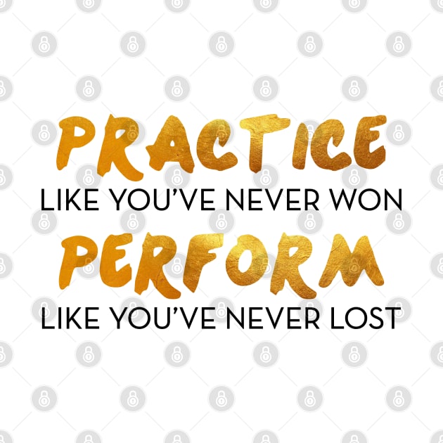 Practice like you've never won. Perform like you've never lost. by mynameisliana