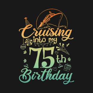 Cruising Into My 75th Birthday 75 Year Old Cruise T-Shirt