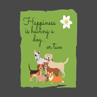 Happiness Is Having a Dog.... Or two T-Shirt