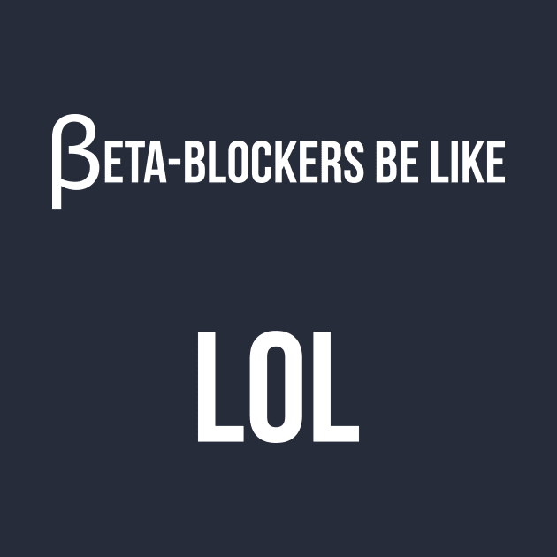 Beta blockers be like LOL bad medical joke by Mandz11