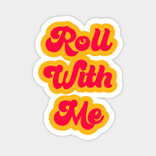 Roll with me Magnet