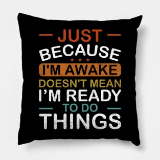 Just Because Im Awake Doesnt Mean Im Ready To Do Things Pillow