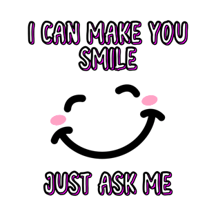 i can make you smile just ask me T-Shirt