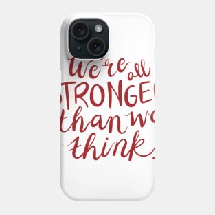 We're all stronger than we think Phone Case