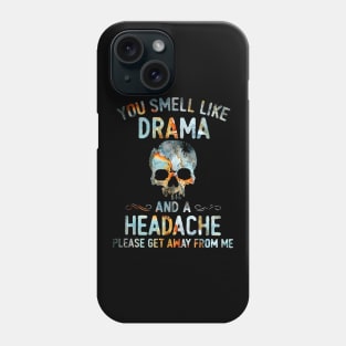 Skull You Smell Like Drama And A Headache Please Get Away From Me Shirt Phone Case