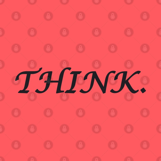 THINK. by DESIGNSBY101