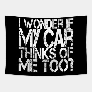 I Wonder if my Car Thinks of Me Too, Tuner Mechanic Car Lover Enthusiast Gift Idea Tapestry