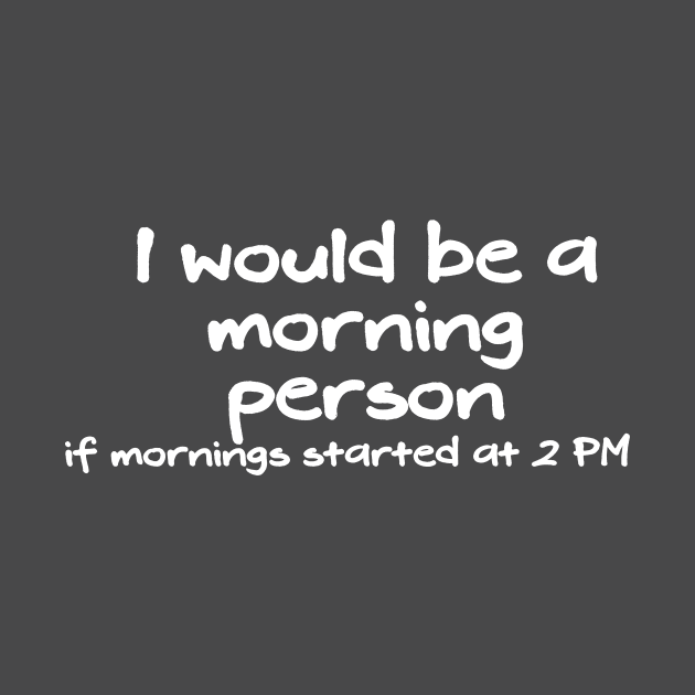 I would be a morning person if mornings started at 2 PM by Gifts of Recovery