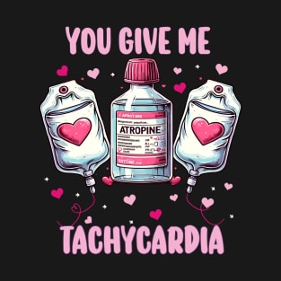 You Give Me Tachycardia, Nurse Valentine's Day ,Pharmacy Tech Valentine , ICU RN ER Nurse Valentine Gift, Nurse Gifts T-Shirt