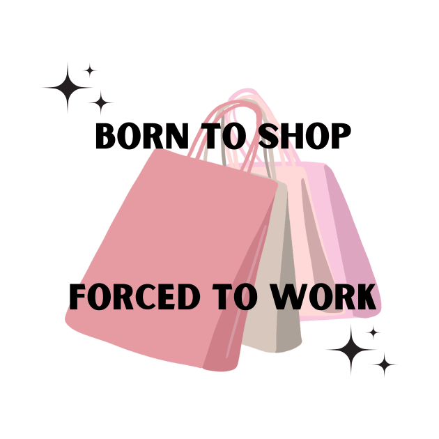 Born to shop. Forced to work. by Kokomidik