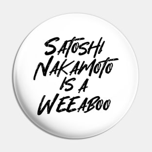 SATOSHI NAKAMOTO IS A WEEABOO Pin