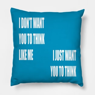 I Don't Want You To Think Like Me I Just Want You To Think Pillow