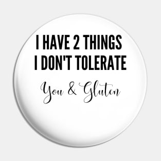 I have two things I don't tolerate - you & gluten Pin