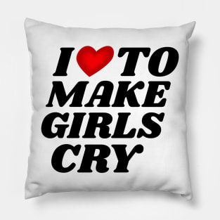 I Love To Make Girls Cry Pillow