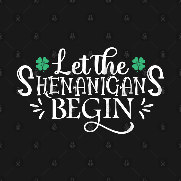 Let The Shenanigans Begin - Silly St. Patrick's Day Sayings