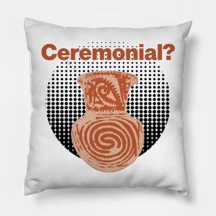 It's ceremonial - Ceramics / Pottery Archaeology Paleontology Meme Profession Pop-art Pillow