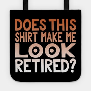 Does This Shirt Make Me Look Retired? Tote