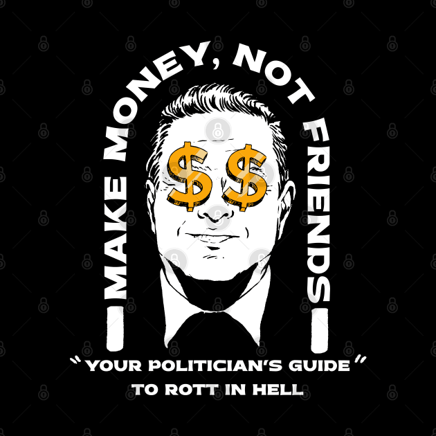 Make Money Not Friends Funny Politician design by A Comic Wizard